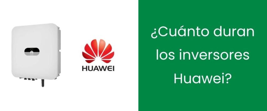 ¿Cuánto duran los inversores Huawei?