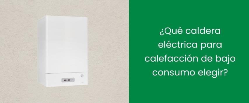 ¿Qué caldera eléctrica para calefacción de bajo consumo elegir?