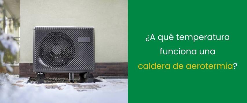 ¿A qué temperatura funciona una caldera de aerotermia?