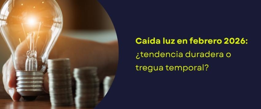 Caída luz en febrero 2026: ¿tendencia duradera o tregua temporal?