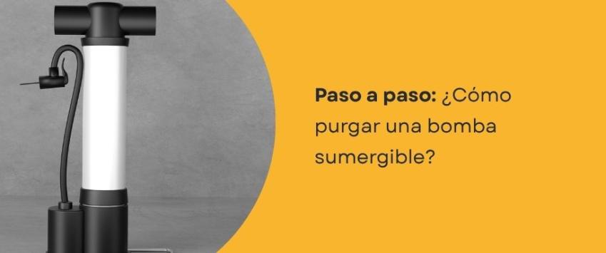 ¿Cómo purgar una bomba sumergible?