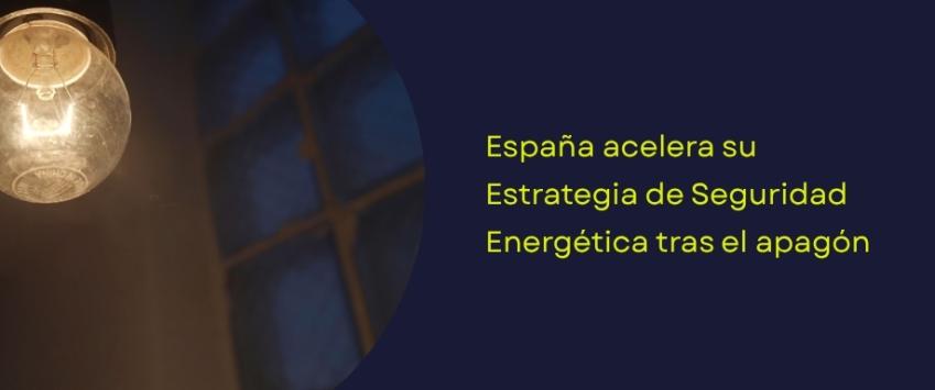 España acelera su Estrategia de Seguridad Energética tras el apagón