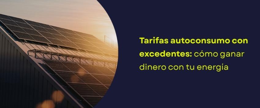 Tarifas autoconsumo con excedentes: cómo ganar dinero con tu energía