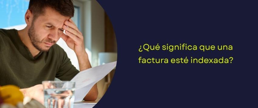 ¿Qué significa que una factura esté indexada?