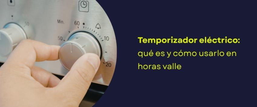 Temporizador eléctrico: qué es y cómo usarlo en horas valle