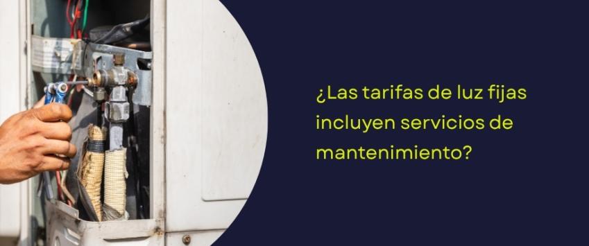 ¿Las tarifas de luz fijas incluyen servicios de mantenimiento?