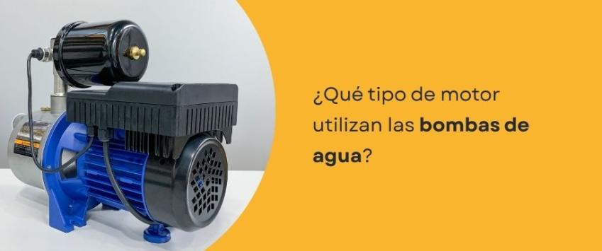 ¿Qué tipo de motor utilizan las bombas de agua?