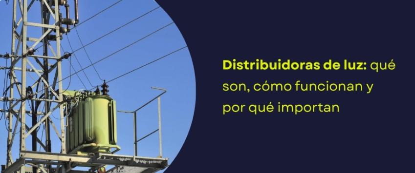Distribuidoras de luz: qué son, cómo funcionan y por qué importan