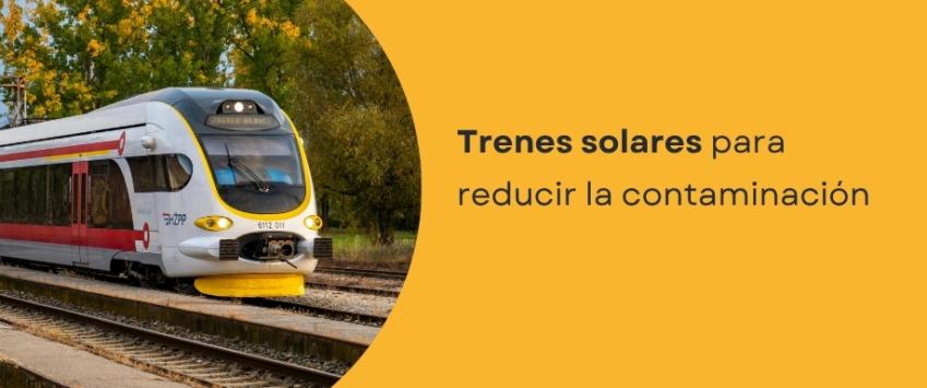 Trenes solares para reducir la contaminación