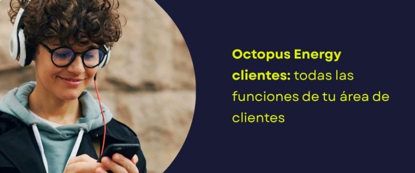 Octopus Energy clientes: todas las funciones de tu área de clientes