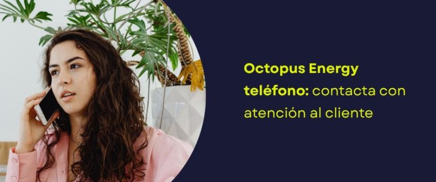 Octopus Energy teléfono: contacta con atención al cliente