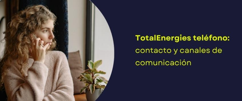 TotalEnergies teléfono: contacto y canales de comunicación