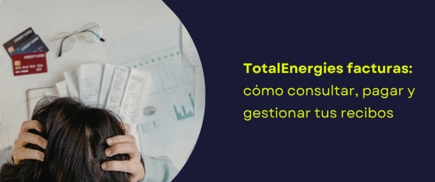 TotalEnergies facturas: cómo consultar, pagar y gestionar tus recibos