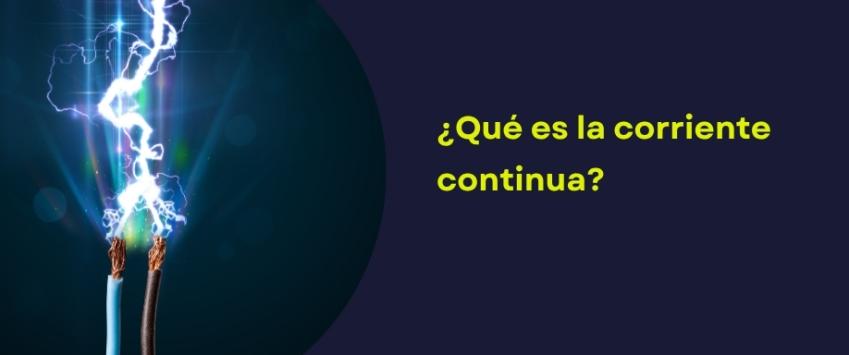 ¿Qué es la corriente continua?