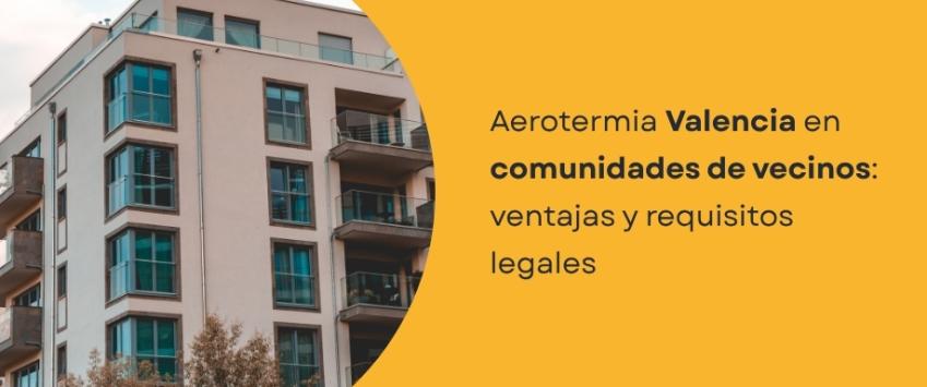 Aerotermia Valencia en comunidades de vecinos: ventajas y requisitos legales
