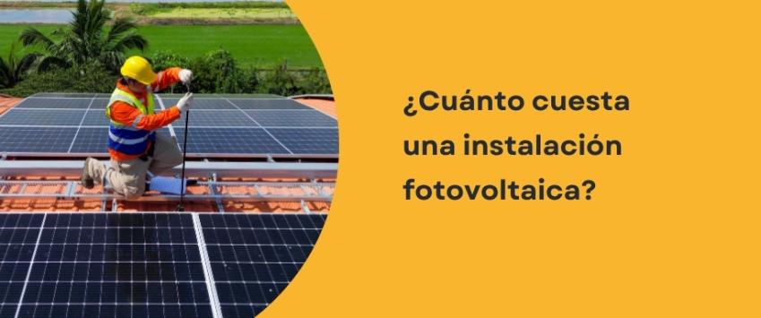 ¿Cuánto cuesta una instalación fotovoltaica?