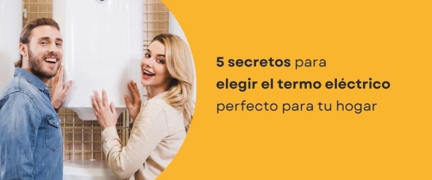 5 secretos para elegir el termo eléctrico perfecto para tu hogar