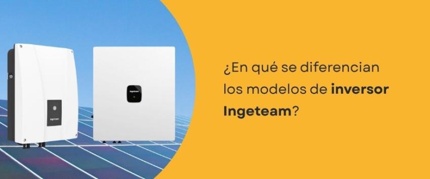 ¿En qué se diferencian los modelos de inversor Ingeteam?