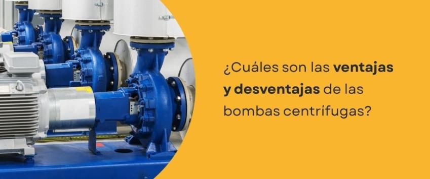 ¿Cuáles son las ventajas y desventajas de las bombas centrífugas?