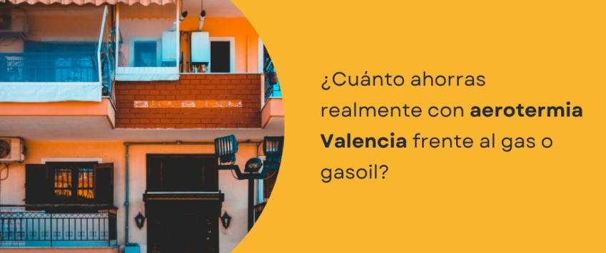 ¿Cuánto ahorras realmente con aerotermia Valencia frente al gas o gasoil?