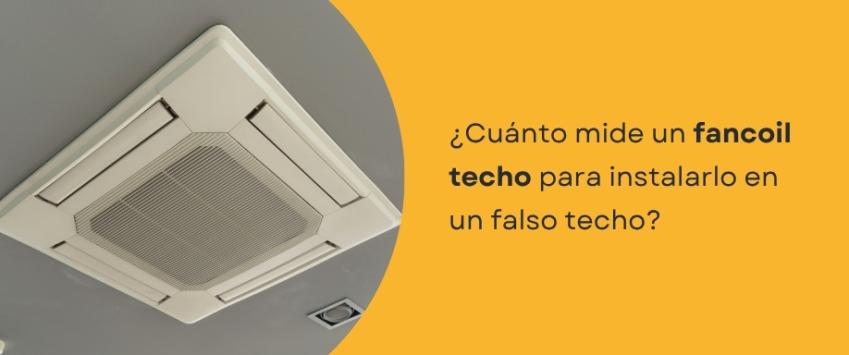 ¿Cuánto mide un fancoil techo para instalarlo en un falso techo?