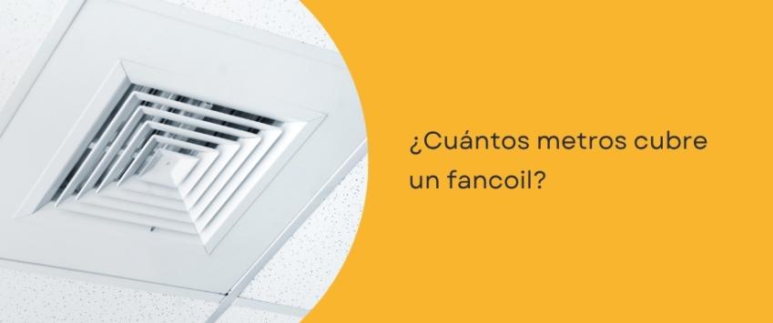 ¿Cuántos metros cubre un fancoil?