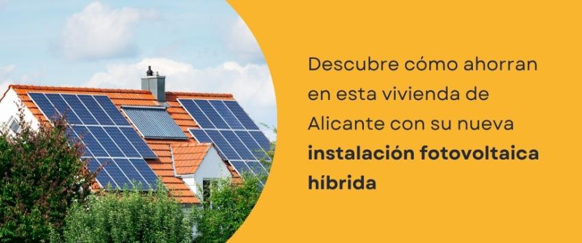 Descubre cómo ahorran en esta vivienda de Alicante con su nueva instalación fotovoltaica híbrida