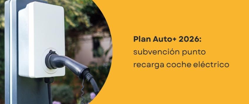 Plan Auto+ 2026: subvención punto recarga coche eléctrico