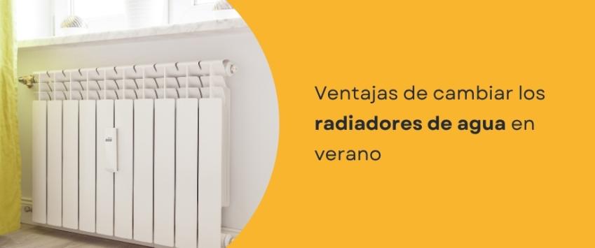 Ventajas de cambiar los radiadores de agua en verano