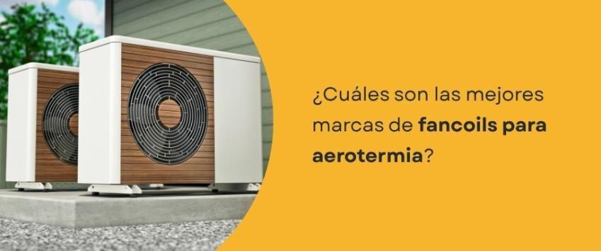 ¿Cuáles son las mejores marcas de fancoils para aerotermia?