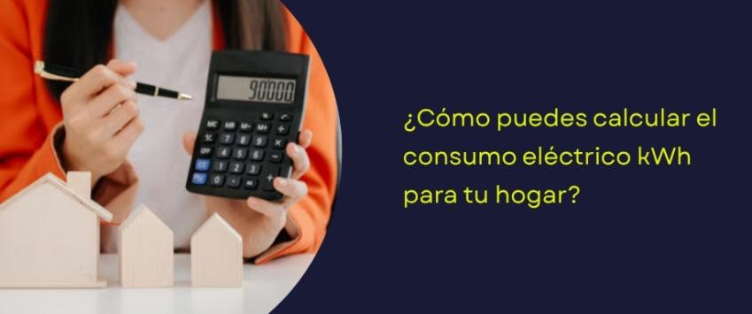 ¿Cómo puedes calcular el consumo eléctrico kWh para tu hogar?