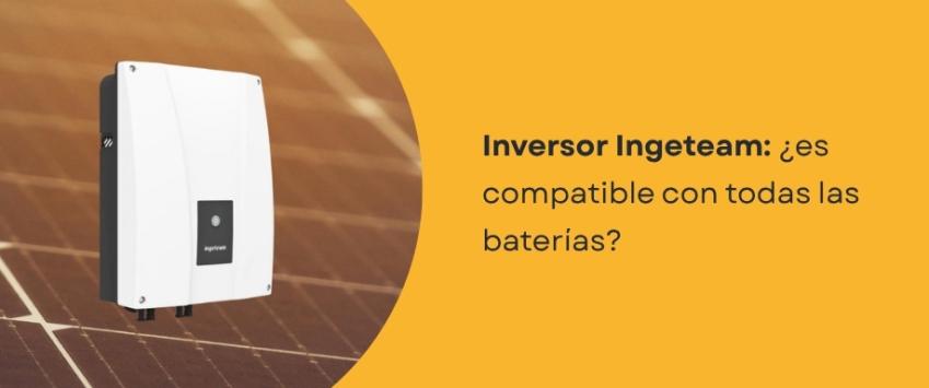 Inversor Ingeteam: ¿es compatible con todas las baterías?
