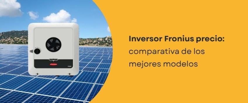 Inversor Fronius precio: comparativa de los mejores modelos
