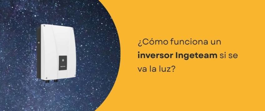 ¿Cómo funciona un inversor Ingeteam si se va la luz?