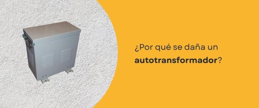 ¿Por qué se daña un autotransformador?