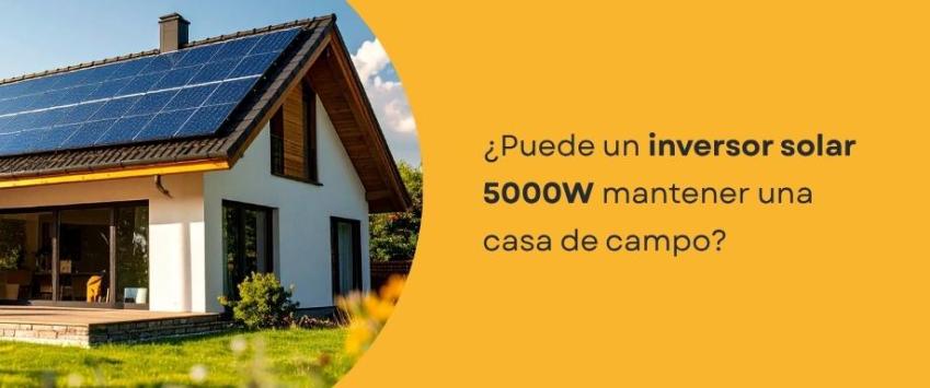 ¿Puede un inversor solar 5000W mantener una casa de campo?
