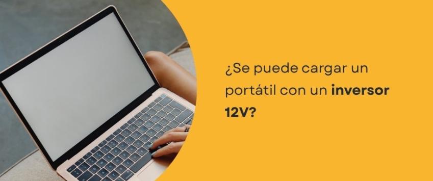 ¿Se puede cargar un portátil con un inversor 12V?