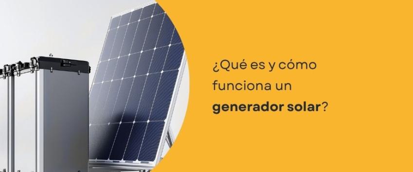 ¿Qué es y cómo funciona un generador solar?