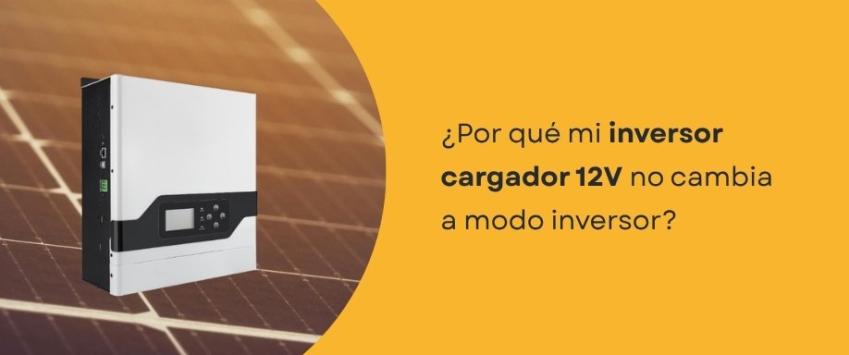 ¿Por qué mi inversor cargador 12V no cambia a modo inversor?