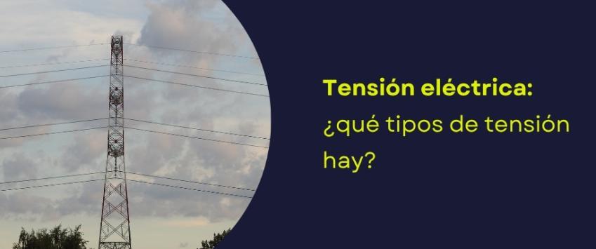 Tensión eléctrica: ¿qué tipos de tensión hay?