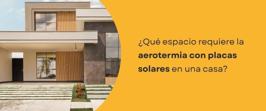 ¿Qué espacio requiere la aerotermia con placas solares en una casa?