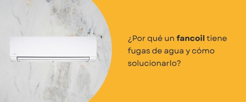 ¿Por qué un fancoil pierde agua y cómo solucionarlo?