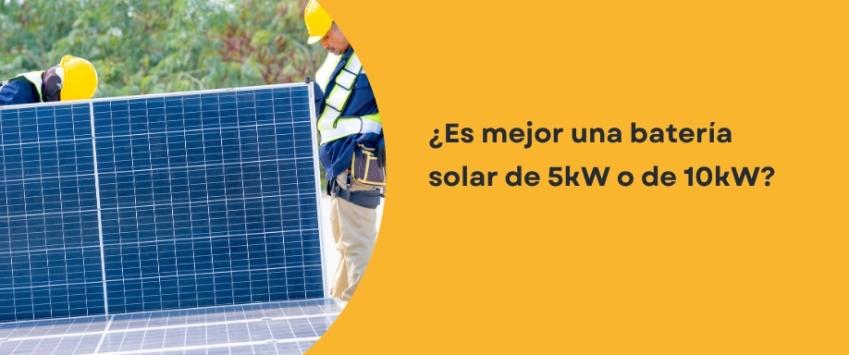 ¿Es mejor una batería solar de 5kW o de 10kW?
