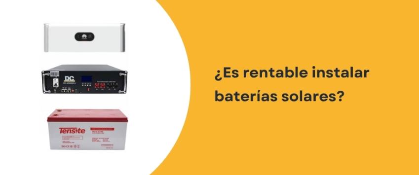 ¿Es rentable instalar baterías solares?