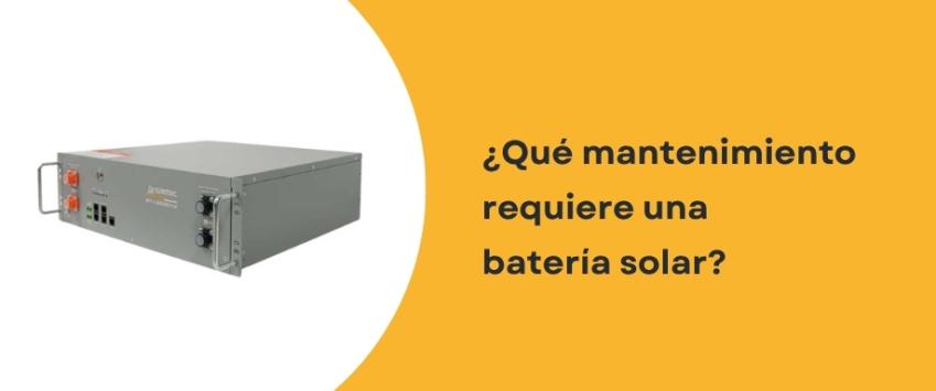 ¿Qué mantenimiento requiere una batería solar?