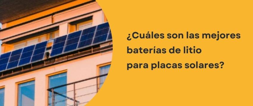 ¿Cuáles son las mejores baterías de litio para placas solares?