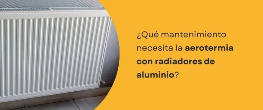 ¿Qué mantenimiento necesita la aerotermia con radiadores de aluminio?