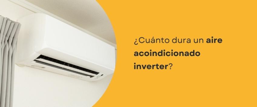 ¿Cuánto dura un aire acoindicionado inverter?