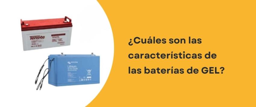 ¿Cuáles son las características de las baterías de GEL?