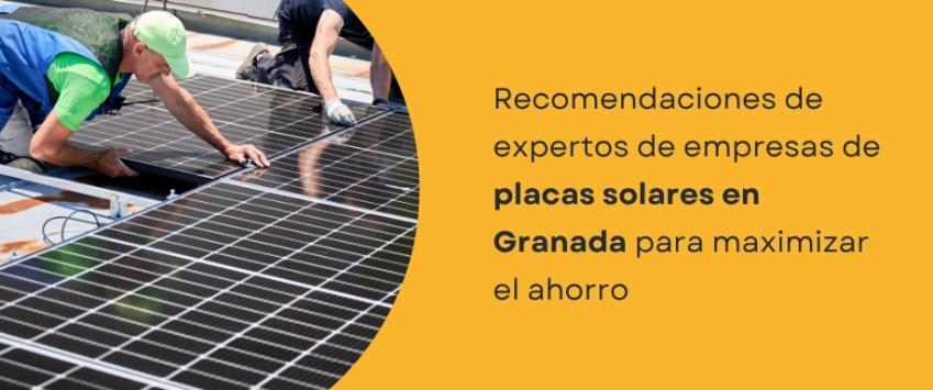 Recomendaciones de expertos de empresas de placas solares Granada para maximizar el ahorro